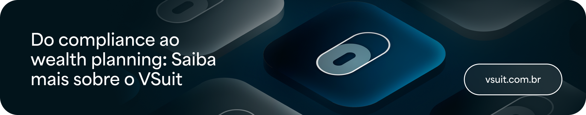 Banner com fundo tecnológico em tons de azul e elementos 3D que remetem a segurança digital. À esquerda, o texto: “Do compliance ao wealth planning: Saiba mais sobre o VSuit”. À direita, botão com o endereço “vsuit.com.br”.