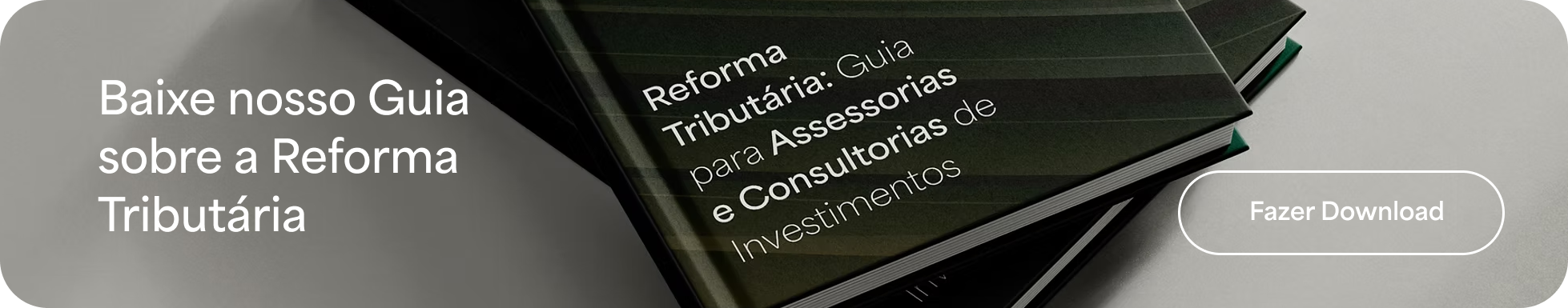 Banner promocional com fundo escuro e destaque para o texto: “Baixe nosso Guia sobre a Reforma Tributária”. À direita, pilha de materiais com o título “Reforma Tributária: Guia para Assessorias e Consultorias de Investimentos” e botão de ação “Fazer Download”.
